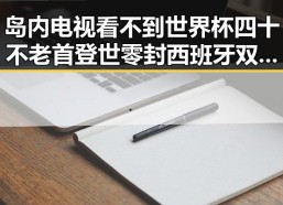 岛内电视看不到世界杯四十不老首登世零封西班牙 双重反差引热议