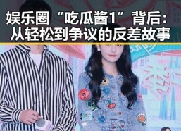 娱乐圈“吃瓜酱1”背后：从轻松到争议的反差故事