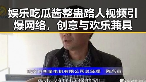 娱乐吃瓜酱整蛊路人视频引爆网络,创意与欢乐兼具