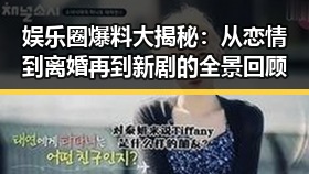 娱乐圈爆料大揭秘:从恋情到离婚再到新剧的全景回顾