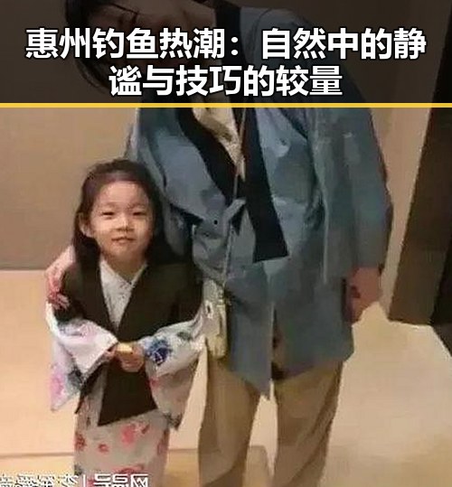 惠州钓鱼热潮:自然中的静谧与技巧的较量