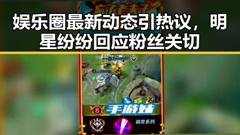 娱乐圈最新动态引热议,明星纷纷回应粉丝关切